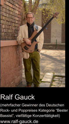 Ralf Gauck (mehrfacher Gewinner des Deutschen Rock- und Poppreises Kategorie “Bester  Bassist”, vielfältige Konzerttätigkeit) www.ralf-gauck.de